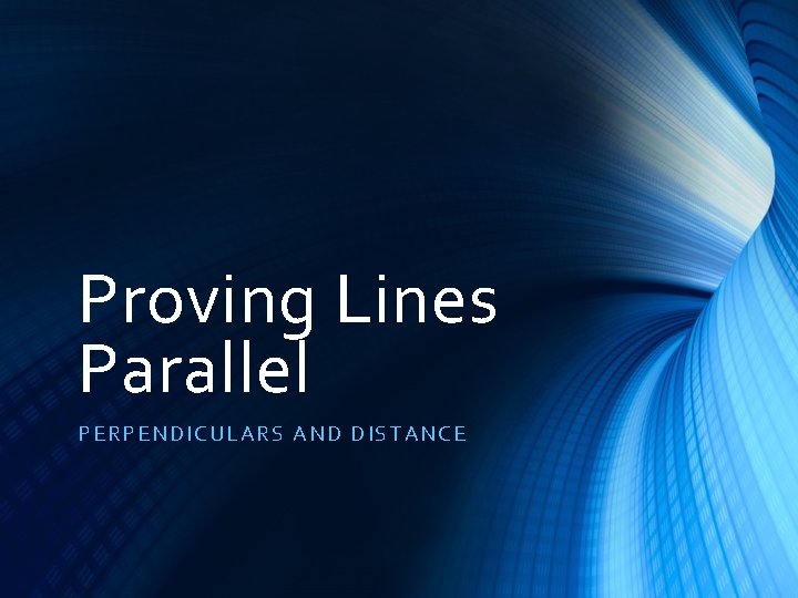 Proving Lines Parallel PERPENDICULARS AND D ISTANCE 