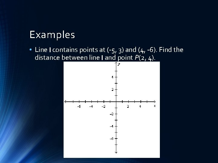 Examples • Line l contains points at (-5, 3) and (4, -6). Find the
