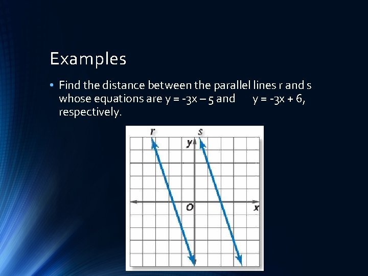Examples • Find the distance between the parallel lines r and s whose equations