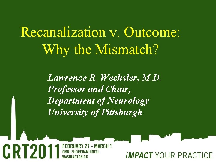 Recanalization v. Outcome: Why the Mismatch? Lawrence R. Wechsler, M. D. Professor and Chair, Recanalization v. Outcome: Why the Mismatch? Lawrence R. Wechsler, M. D. Professor and Chair,