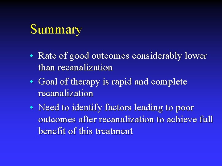 Summary • Rate of good outcomes considerably lower than recanalization • Goal of therapy Summary • Rate of good outcomes considerably lower than recanalization • Goal of therapy