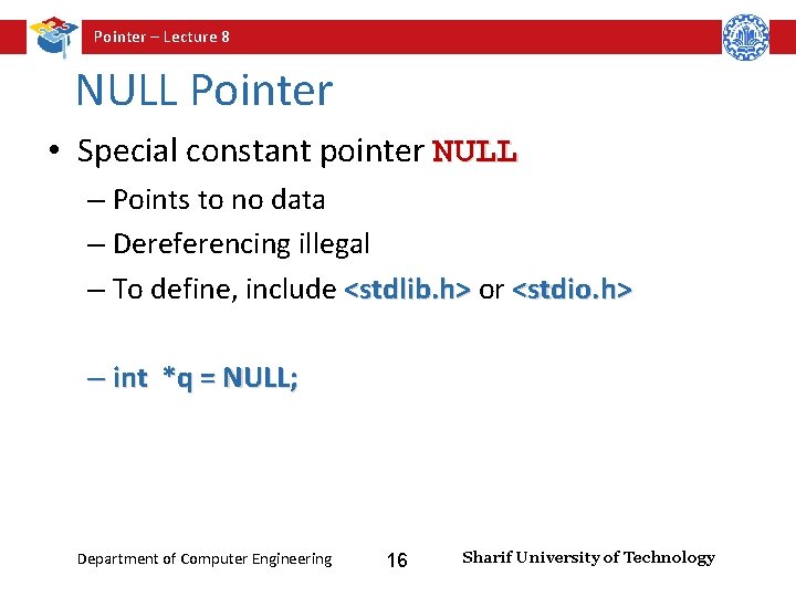 Pointer – Lecture 8 NULL Pointer • Special constant pointer NULL – Points to