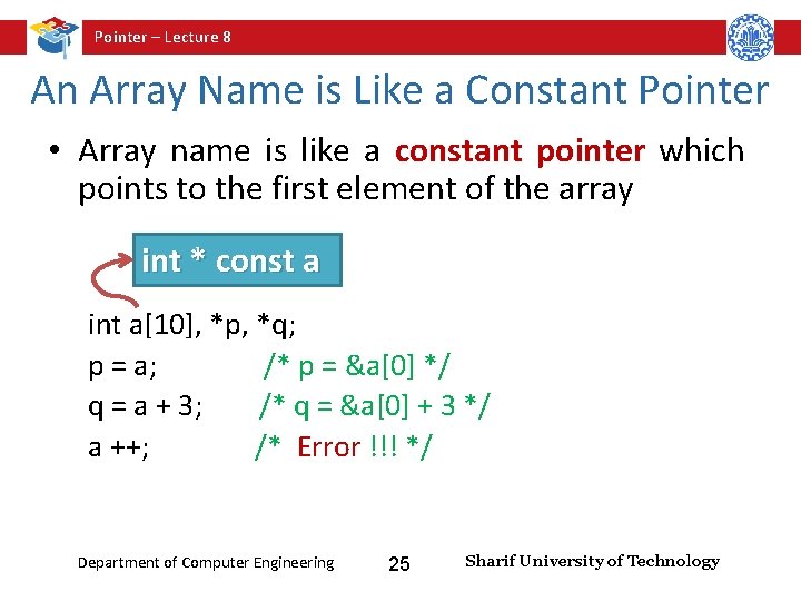 Pointer – Lecture 8 An Array Name is Like a Constant Pointer • Array