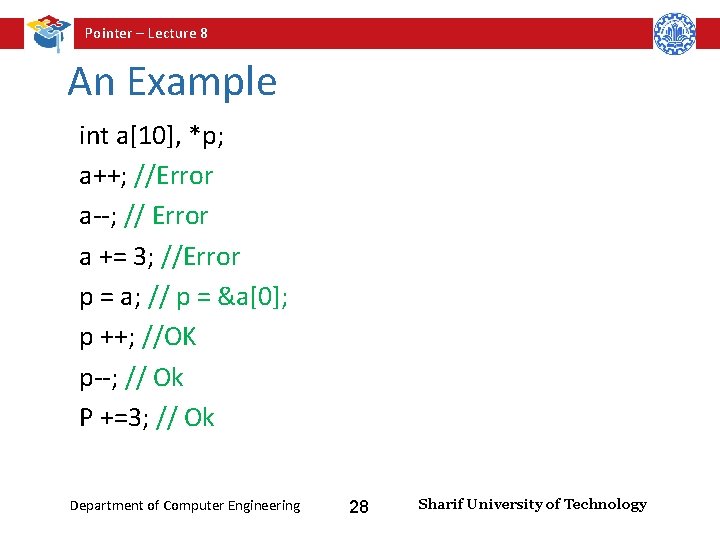 Pointer – Lecture 8 An Example int a[10], *p; a++; //Error a--; // Error