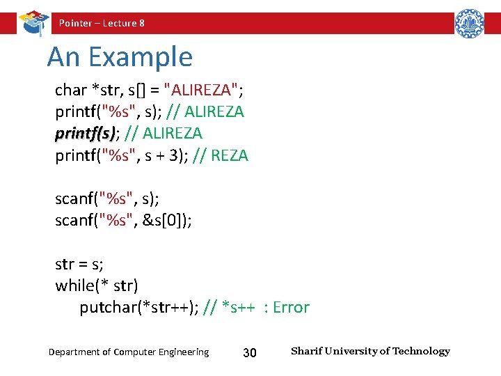 Pointer – Lecture 8 An Example char *str, s[] = "ALIREZA"; printf("%s", s); //