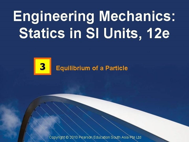 Engineering Mechanics: Statics in SI Units, 12 e 3 Equilibrium of a Particle Copyright