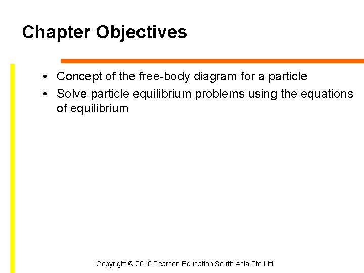 Chapter Objectives • Concept of the free-body diagram for a particle • Solve particle