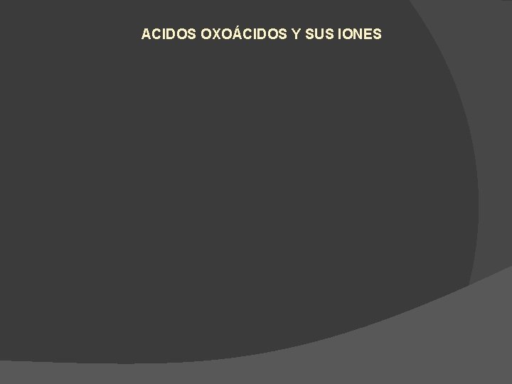 ACIDOS OXOÁCIDOS Y SUS IONES 