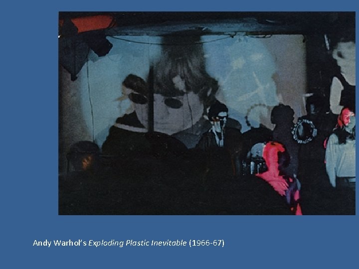 Andy Warhol’s Exploding Plastic Inevitable (1966 -67) 