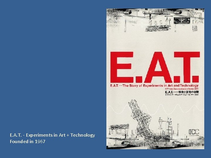 E. A. T. - Experiments in Art + Technology Founded in 1967 