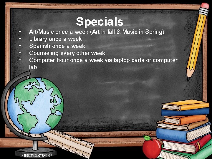 - Specials Art/Music once a week (Art in fall & Music in Spring) Library