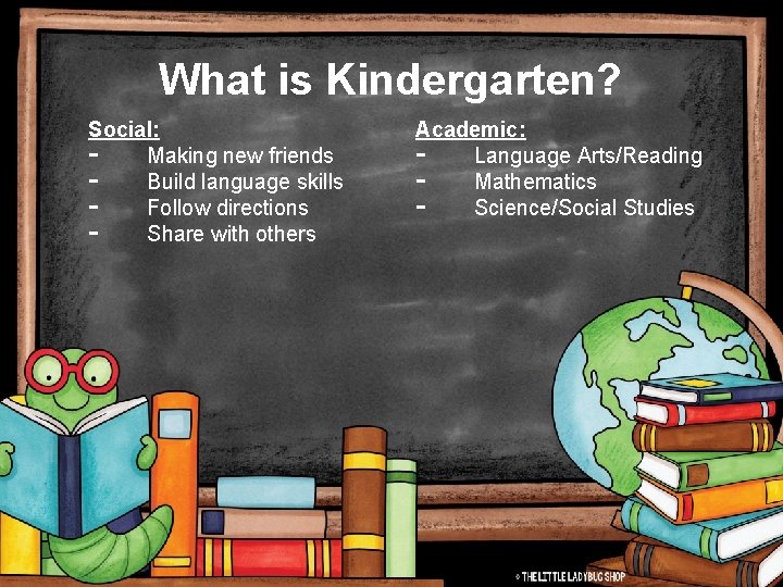 What is Kindergarten? Social: - Making new friends - Build language skills - Follow