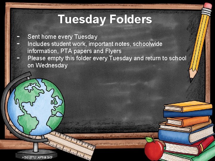 Tuesday Folders - Sent home every Tuesday Includes student work, important notes, schoolwide information,