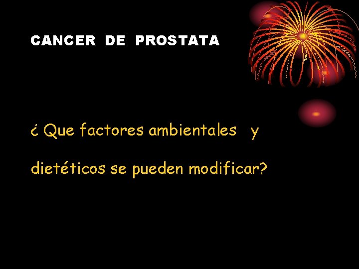 CANCER DE PROSTATA ¿ Que factores ambientales y dietéticos se pueden modificar? 