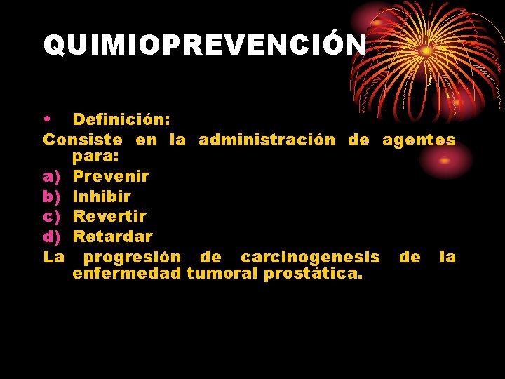 QUIMIOPREVENCIÓN • Definición: Consiste en la administración de agentes para: a) Prevenir b) Inhibir