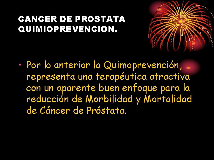 CANCER DE PROSTATA QUIMIOPREVENCION. • Por lo anterior la Quimoprevención, representa una terapéutica atractiva