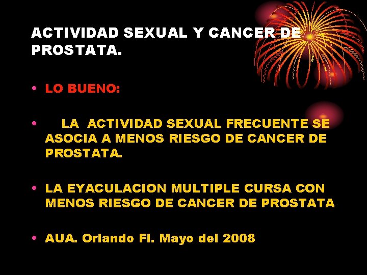 ACTIVIDAD SEXUAL Y CANCER DE PROSTATA. • LO BUENO: • LA ACTIVIDAD SEXUAL FRECUENTE