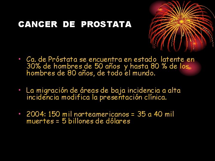 CANCER DE PROSTATA • Ca. de Próstata se encuentra en estado latente en 30%