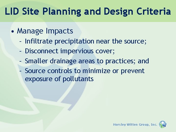 LID Site Planning and Design Criteria • Manage Impacts – – Infiltrate precipitation near