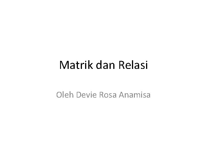 Matrik dan Relasi Oleh Devie Rosa Anamisa 