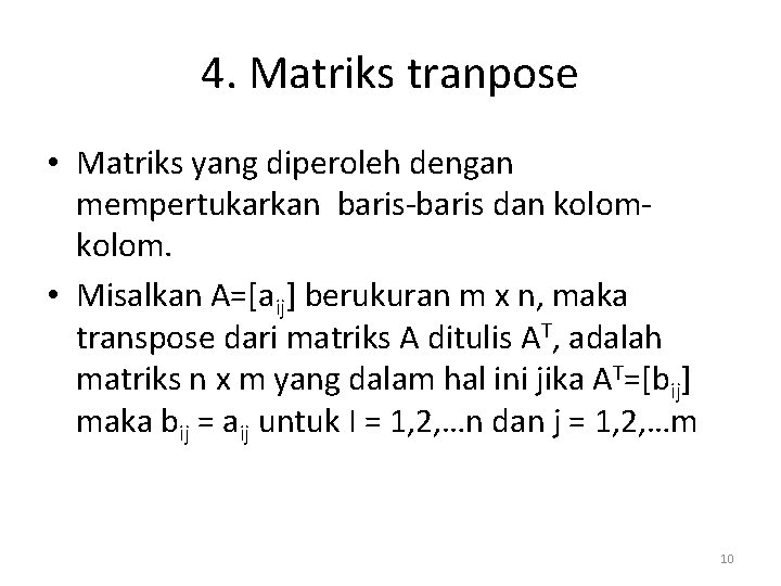 4. Matriks tranpose • Matriks yang diperoleh dengan mempertukarkan baris-baris dan kolom. • Misalkan