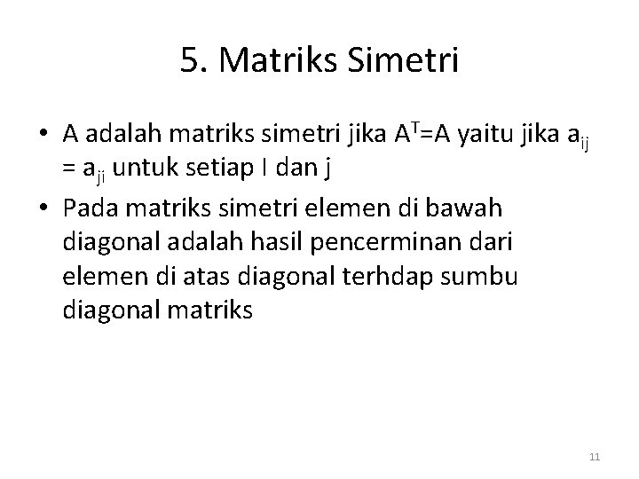 5. Matriks Simetri • A adalah matriks simetri jika AT=A yaitu jika aij =
