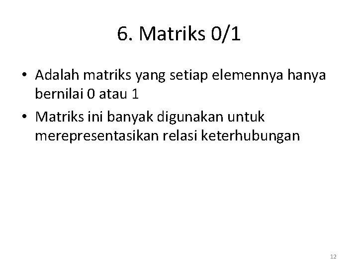 6. Matriks 0/1 • Adalah matriks yang setiap elemennya hanya bernilai 0 atau 1