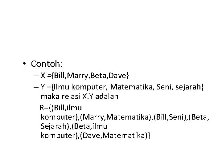  • Contoh: – X ={Bill, Marry, Beta, Dave} – Y ={Ilmu komputer, Matematika,