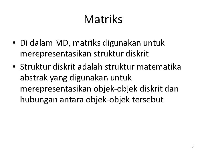 Matriks • Di dalam MD, matriks digunakan untuk merepresentasikan struktur diskrit • Struktur diskrit