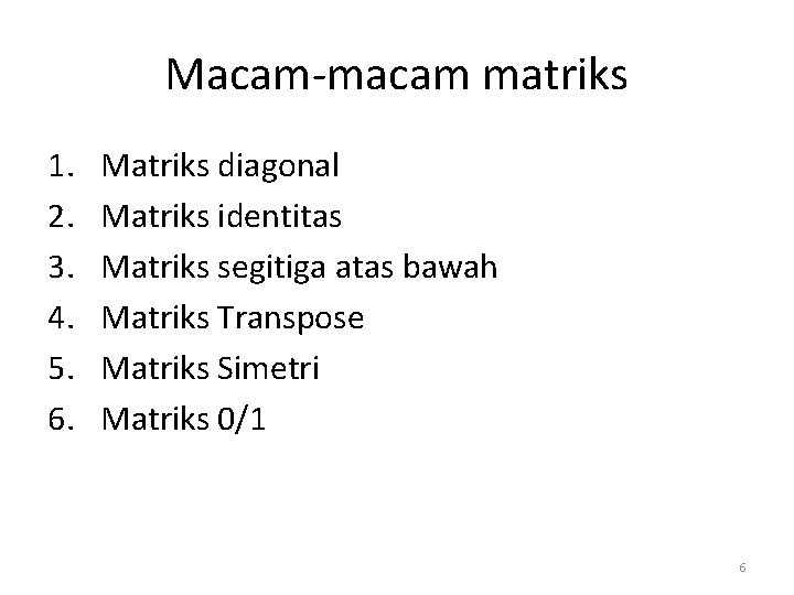 Macam-macam matriks 1. 2. 3. 4. 5. 6. Matriks diagonal Matriks identitas Matriks segitiga