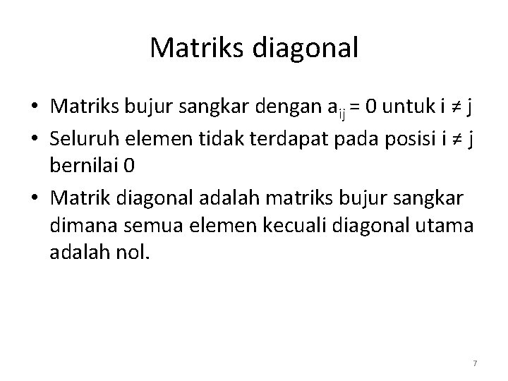 Matriks diagonal • Matriks bujur sangkar dengan aij = 0 untuk i ≠ j