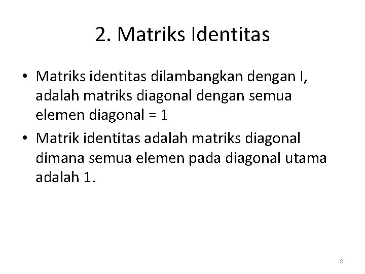 2. Matriks Identitas • Matriks identitas dilambangkan dengan I, adalah matriks diagonal dengan semua