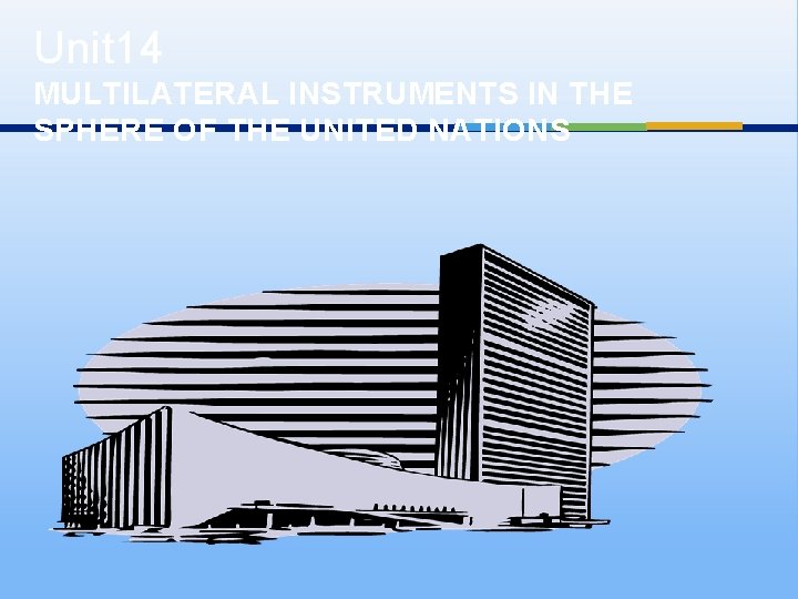 Unit 14 MULTILATERAL INSTRUMENTS IN THE SPHERE OF THE UNITED NATIONS 