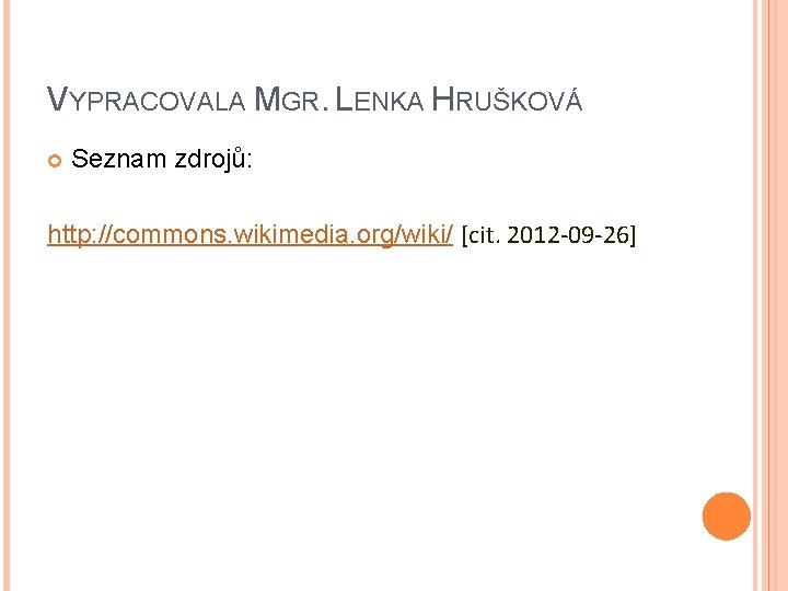 VYPRACOVALA MGR. LENKA HRUŠKOVÁ Seznam zdrojů: http: //commons. wikimedia. org/wiki/ [cit. 2012 -09 -26]