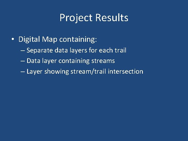 Project Results • Digital Map containing: – Separate data layers for each trail –