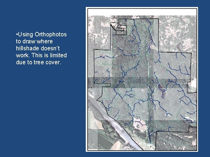  • Using Orthophotos to draw where hillshade doesn’t work. This is limited due
