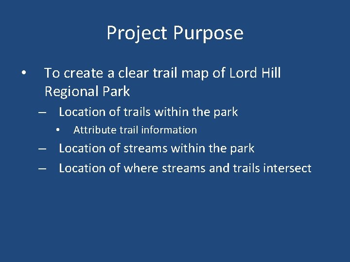 Project Purpose • To create a clear trail map of Lord Hill Regional Park