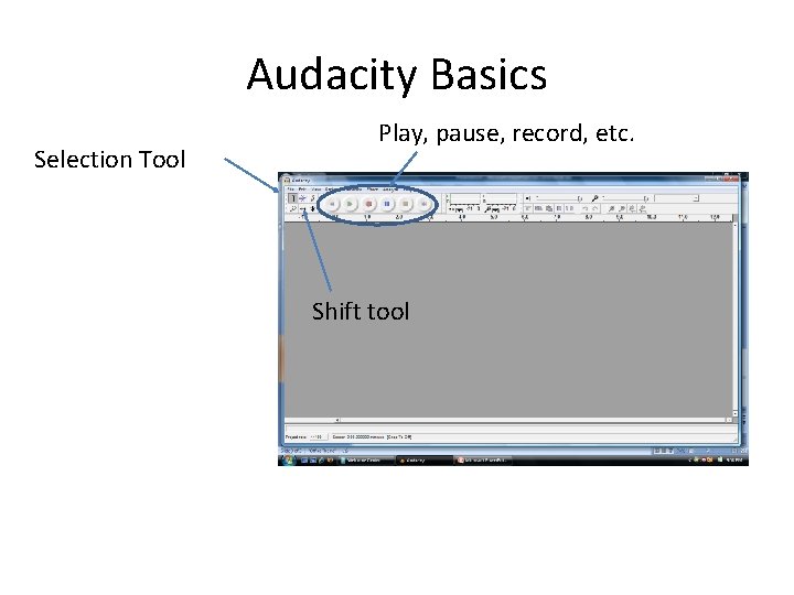 Audacity Basics Selection Tool Play, pause, record, etc. Shift tool 