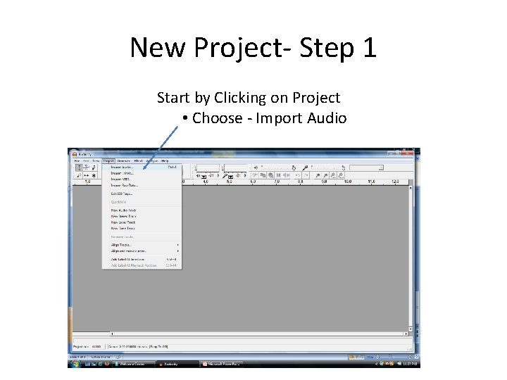 New Project- Step 1 Start by Clicking on Project • Choose - Import Audio
