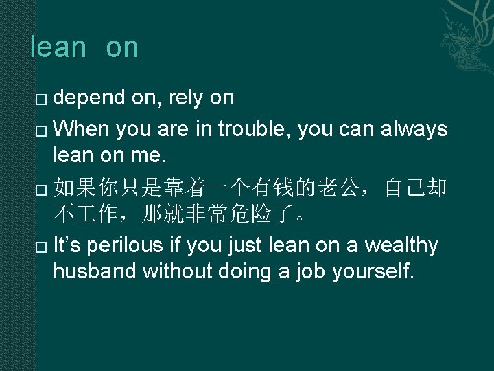lean on depend on, rely on � When you are in trouble, you can lean on depend on, rely on � When you are in trouble, you can