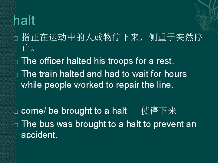 halt 指正在运动中的人或物停下来,侧重于突然停 止。 � The officer halted his troops for a rest. � The halt 指正在运动中的人或物停下来,侧重于突然停 止。 � The officer halted his troops for a rest. � The