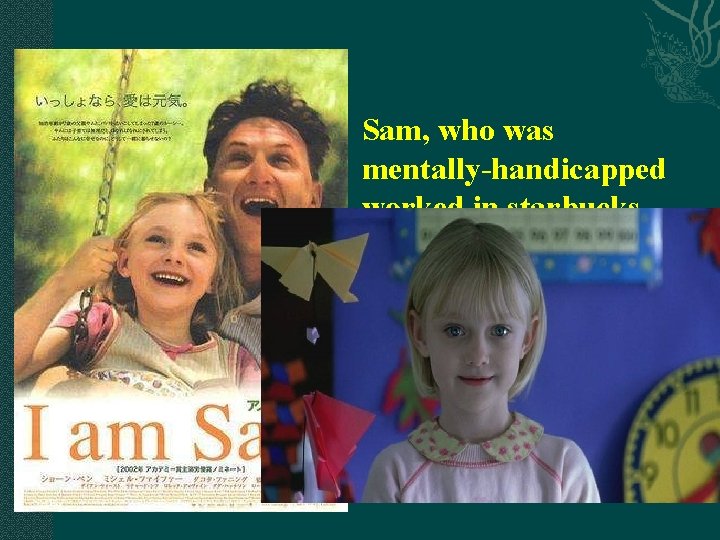 Sam, who was mentally-handicapped worked in starbucks. On one occasion , he took in Sam, who was mentally-handicapped worked in starbucks. On one occasion , he took in