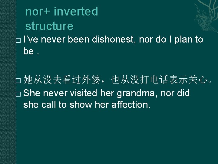 nor+ inverted structure � I’ve never been dishonest, nor do I plan to be. nor+ inverted structure � I’ve never been dishonest, nor do I plan to be.