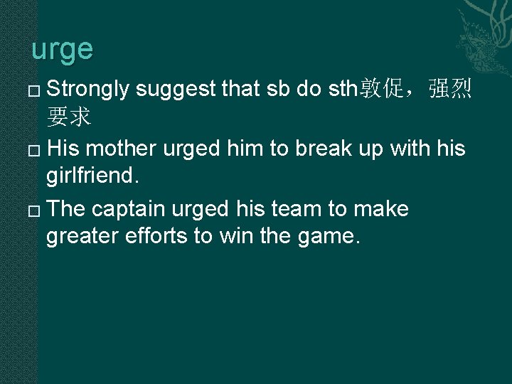 urge Strongly suggest that sb do sth敦促,强烈 要求 � His mother urged him to urge Strongly suggest that sb do sth敦促,强烈 要求 � His mother urged him to