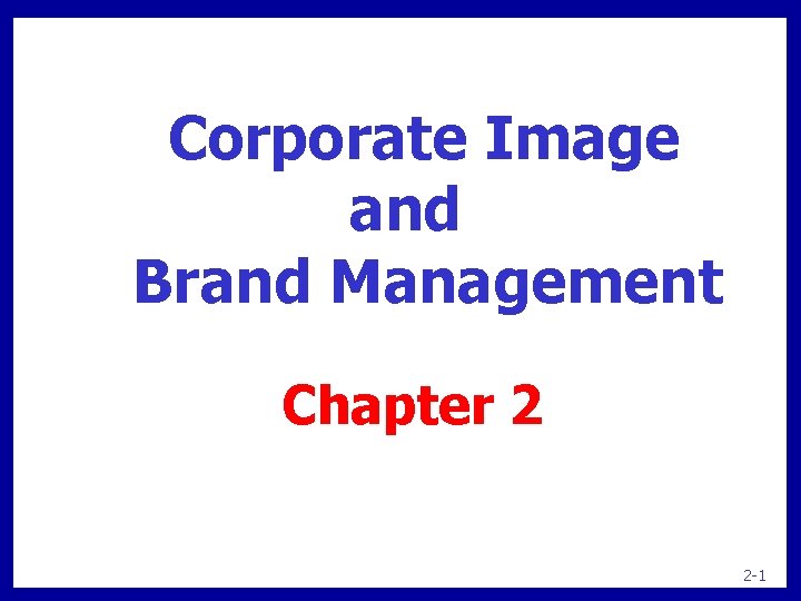 Corporate Image and Brand Management Chapter 2 2 -1 