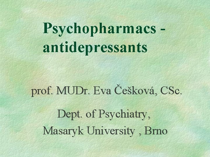 Psychopharmacs antidepressants prof. MUDr. Eva Češková, CSc. Dept. of Psychiatry, Masaryk University , Brno