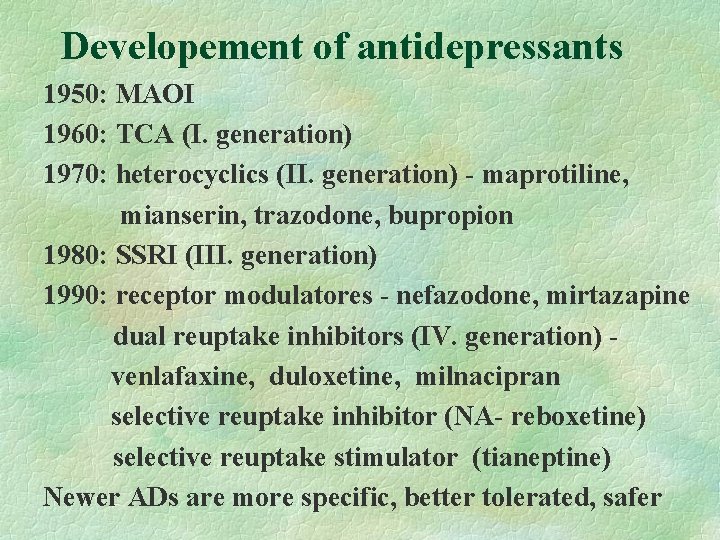 Developement of antidepressants 1950: MAOI 1960: TCA (I. generation) 1970: heterocyclics (II. generation) -