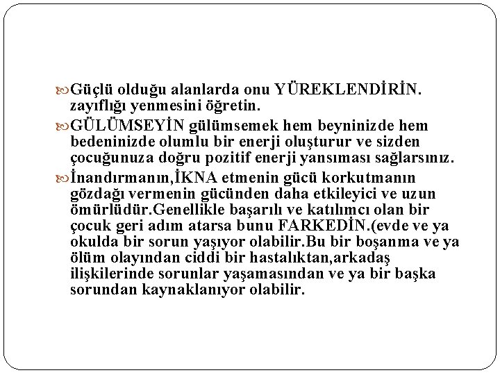  Güçlü olduğu alanlarda onu YÜREKLENDİRİN. zayıflığı yenmesini öğretin. GÜLÜMSEYİN gülümsemek hem beyninizde hem