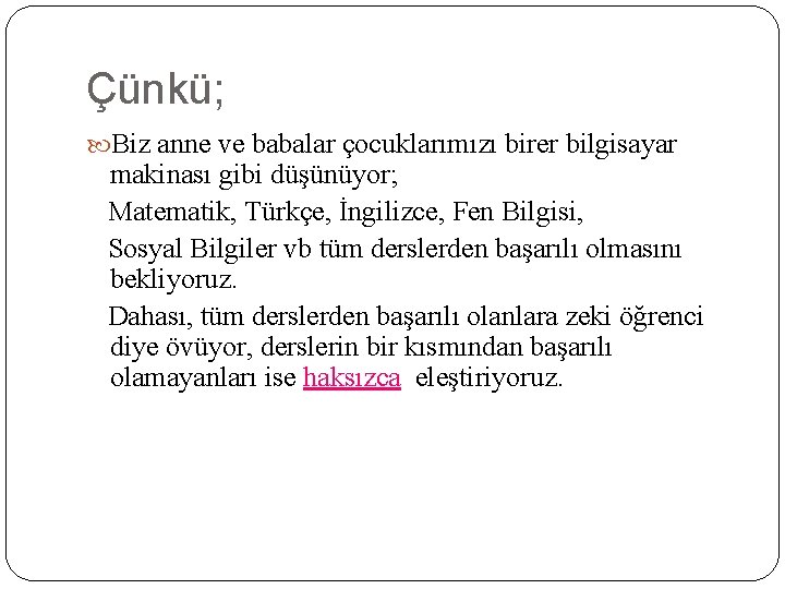 Çünkü; Biz anne ve babalar çocuklarımızı birer bilgisayar makinası gibi düşünüyor; Matematik, Türkçe, İngilizce,