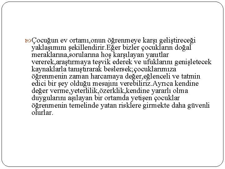  Çocuğun ev ortamı, onun öğrenmeye karşı geliştireceği yaklaşımını şekillendirir. Eğer bizler çocukların doğal